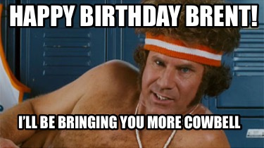happy-birthday-brent-ill-be-bringing-you-more-cowbell