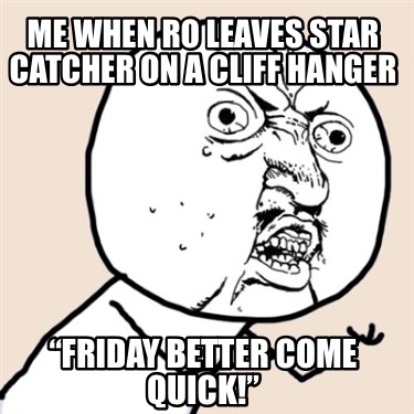 me-when-ro-leaves-star-catcher-on-a-cliff-hanger-friday-better-come-quick