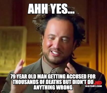 ahh-yes...-79-year-old-man-getting-accused-for-thousands-of-deaths-but-didnt-do-5