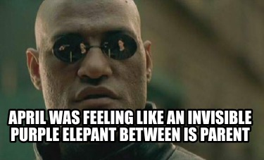 april-was-feeling-like-an-invisible-purple-elepant-between-is-parent