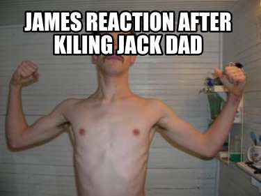 james-reaction-after-kiling-jack-dad