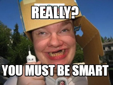 really-you-must-be-smart
