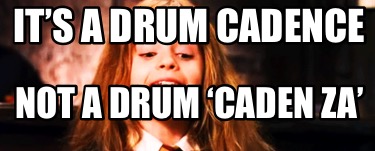 its-a-drum-cadence-not-a-drum-caden-za