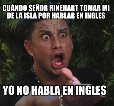 cundo-seor-rinehart-tomar-mi-de-la-isla-por-hablar-en-ingles-yo-no-habla-en-ingl