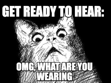 get-ready-to-hear-omg-what-are-you-wearing