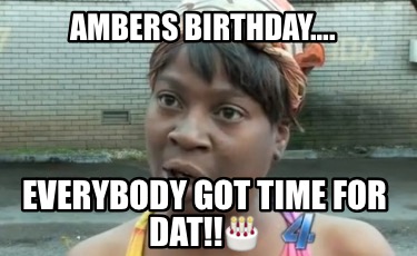 ambers-birthday.-everybody-got-time-for-dat