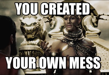 you-created-your-own-mess