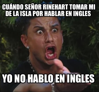 cundo-seor-rinehart-tomar-mi-de-la-isla-por-hablar-en-ingles-yo-no-hablo-en-ingl