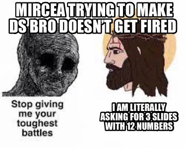 mircea-trying-to-make-ds-bro-doesnt-get-fired-i-am-literally-asking-for-3-slides