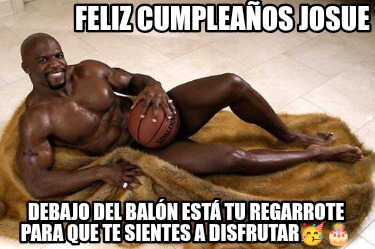 feliz-cumpleaos-josue-debajo-del-baln-est-tu-regarrote-para-que-te-sientes-a-dis