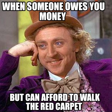 when-someone-owes-you-money-but-can-afford-to-walk-the-red-carpet