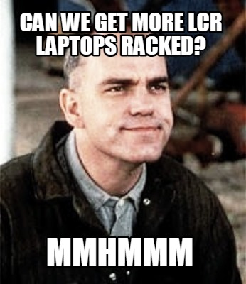 can-we-get-more-lcr-laptops-racked-mmhmmm