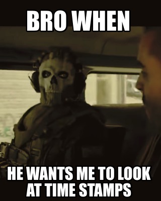 bro-when-he-wants-me-to-look-at-time-stamps