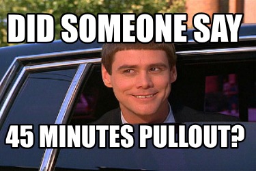 did-someone-say-45-minutes-pullout