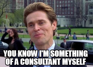 you-know-im-something-of-a-consultant-myself