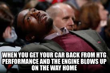 when-you-get-your-car-back-from-htg-performance-and-the-engine-blows-up-on-the-w