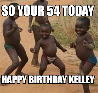 so-your-54-today-happy-birthday-kelley
