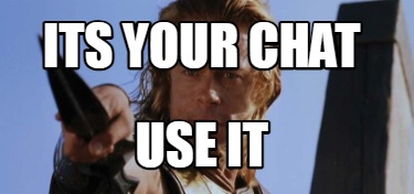 its-your-chat-use-it