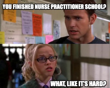 you-finished-nurse-practitioner-school-what-like-its-hard