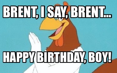 brent-i-say-brent-happy-birthday-boy