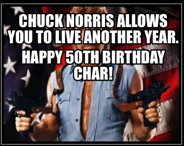 happy-50th-birthday-char-chuck-norris-allows-you-to-live-another-year
