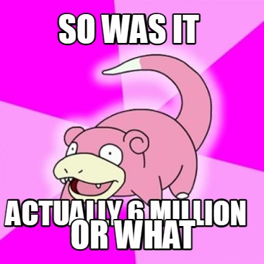 so-was-it-actually-6-million-or-what