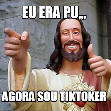eu-era-pu-agora-sou-tiktoker