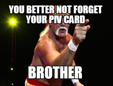 you-better-not-forget-your-piv-card-brother