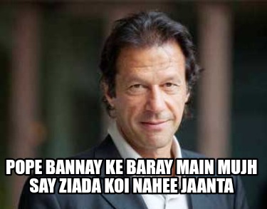 pope-bannay-ke-baray-main-mujh-say-ziada-koi-nahee-jaanta