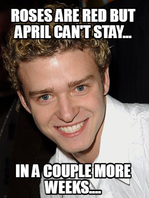 roses-are-red-but-april-cant-stay...-in-a-couple-more-weeks