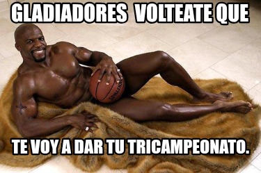 gladiadores-volteate-que-te-voy-a-dar-tu-tricampeonato