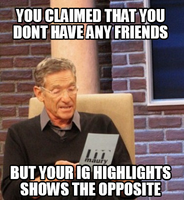 you-claimed-that-you-dont-have-any-friends-but-your-ig-highlights-shows-the-oppo