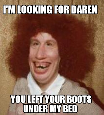 im-looking-for-daren-you-left-your-boots-under-my-bed