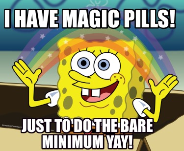 i-have-magic-pills-just-to-do-the-bare-minimum-yay