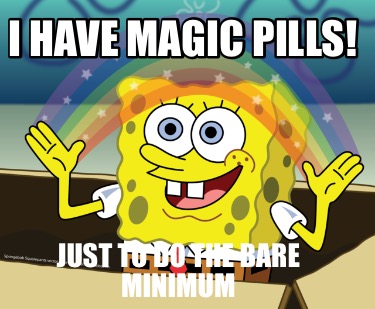 i-have-magic-pills-just-to-do-the-bare-minimum