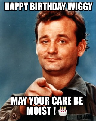happy-birthday-wiggy-may-your-cake-be-moist-