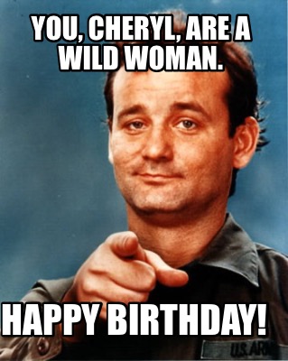 you-cheryl-are-a-wild-woman.-happy-birthday
