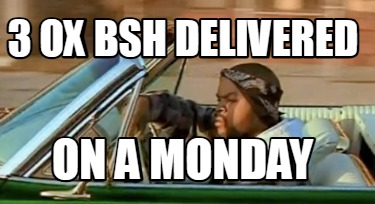 3-ox-bsh-delivered-on-a-monday