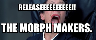 releaseeeeeeeeee-the-morph-makers