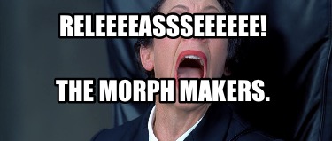 releeeeassseeeeee-the-morph-makers