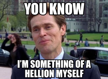you-know-im-something-of-a-hellion-myself