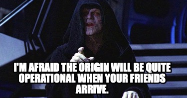 im-afraid-the-origin-will-be-quite-operational-when-your-friends-arrive