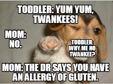 toddler-yum-yum-twankees-mom-the-dr-says-you-have-an-allergy-of-gluten.-mom-no.-