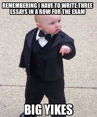 remembering-i-have-to-write-three-essays-in-a-row-for-the-exam-big-yikes