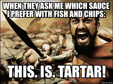 when-they-ask-me-which-sauce-i-prefer-with-fish-and-chips-this.-is.-tartar