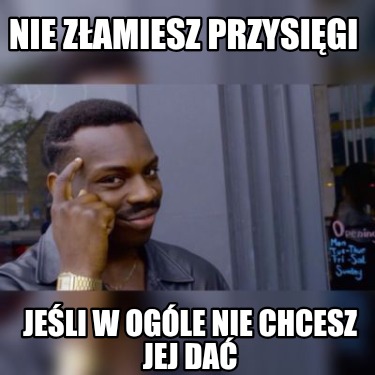 nie-zamiesz-przysigi-jeli-w-ogle-nie-chcesz-jej-da