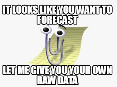 it-looks-like-you-want-to-forecast-let-me-give-you-your-own-raw-data