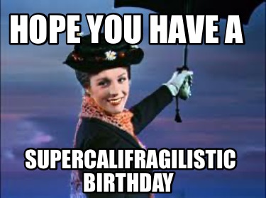 hope-you-have-a-supercalifragilistic-birthday