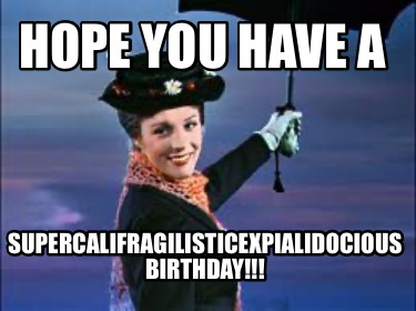 hope-you-have-a-supercalifragilisticexpialidocious-birthday