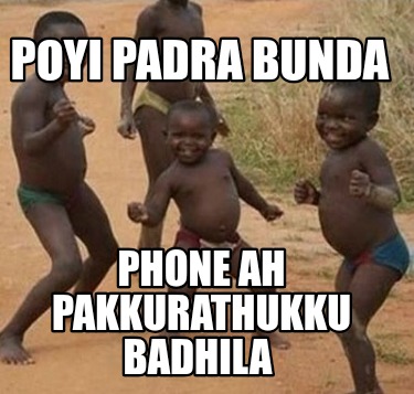 poyi-padra-bunda-phone-ah-pakkurathukku-badhila